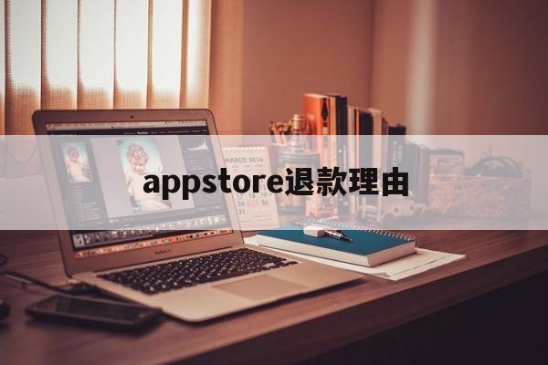 appstore退款理由(appstore退款申请理由)